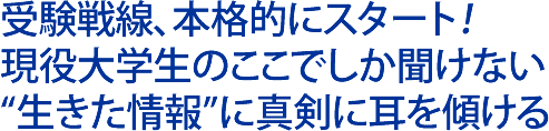 受験戦線、本格的にスタート！現役大学生のここでしか聞けない“生きた情報”に真剣に耳を傾ける