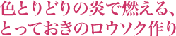 色とりどりの炎で燃える、とっておきのロウソク作り