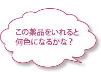 この薬品を入れると何色になるかな？